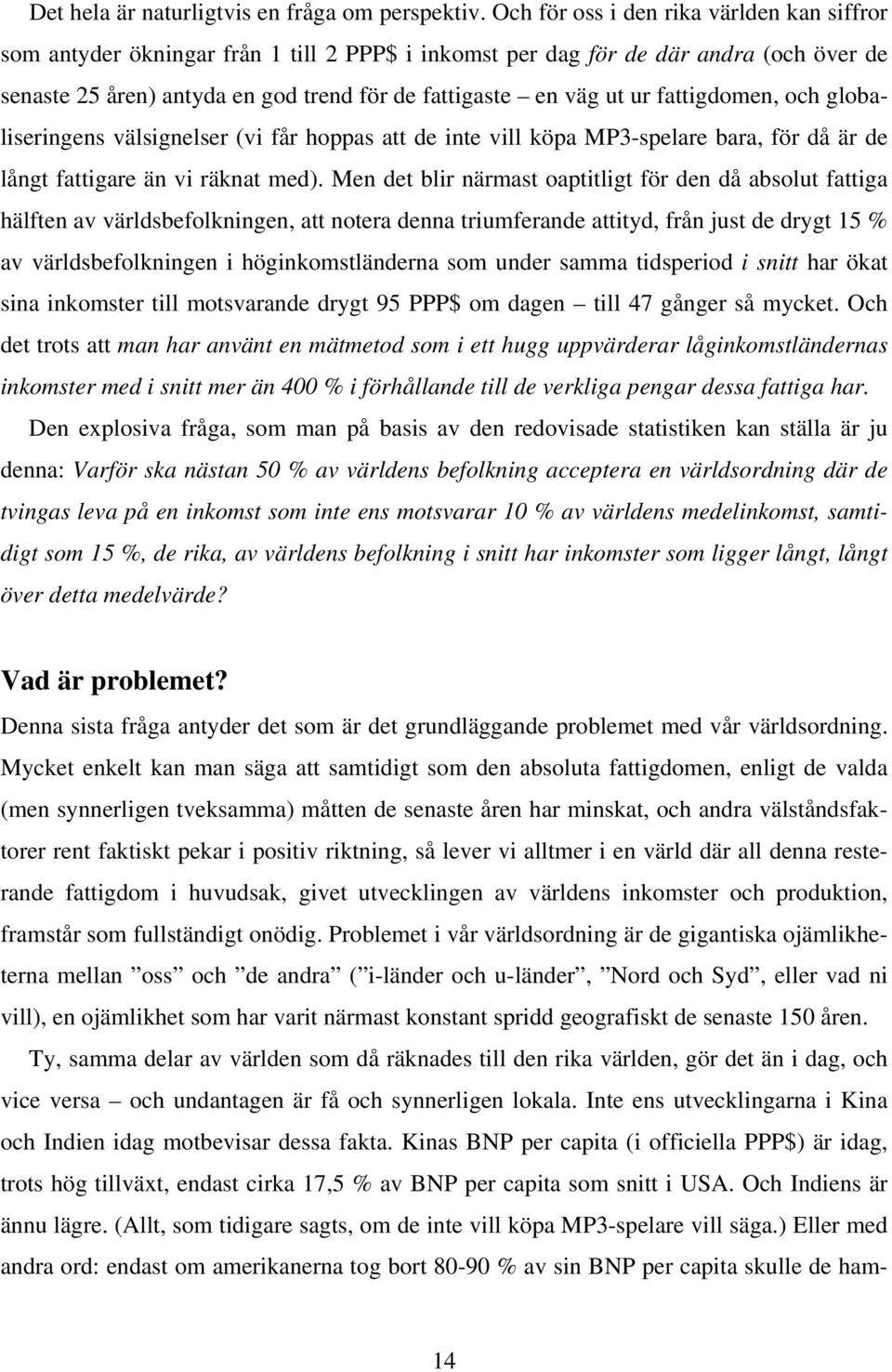 fattigdomen, och globaliseringens välsignelser (vi får hoppas att de inte vill köpa MP3-spelare bara, för då är de långt fattigare än vi räknat med).