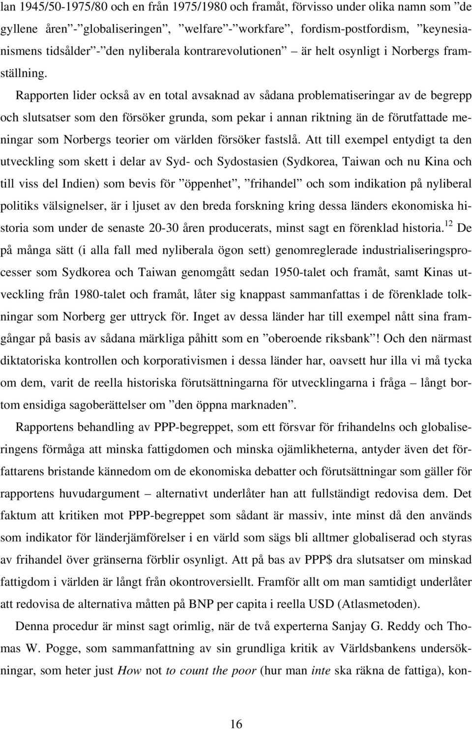 Rapporten lider också av en total avsaknad av sådana problematiseringar av de begrepp och slutsatser som den försöker grunda, som pekar i annan riktning än de förutfattade meningar som Norbergs