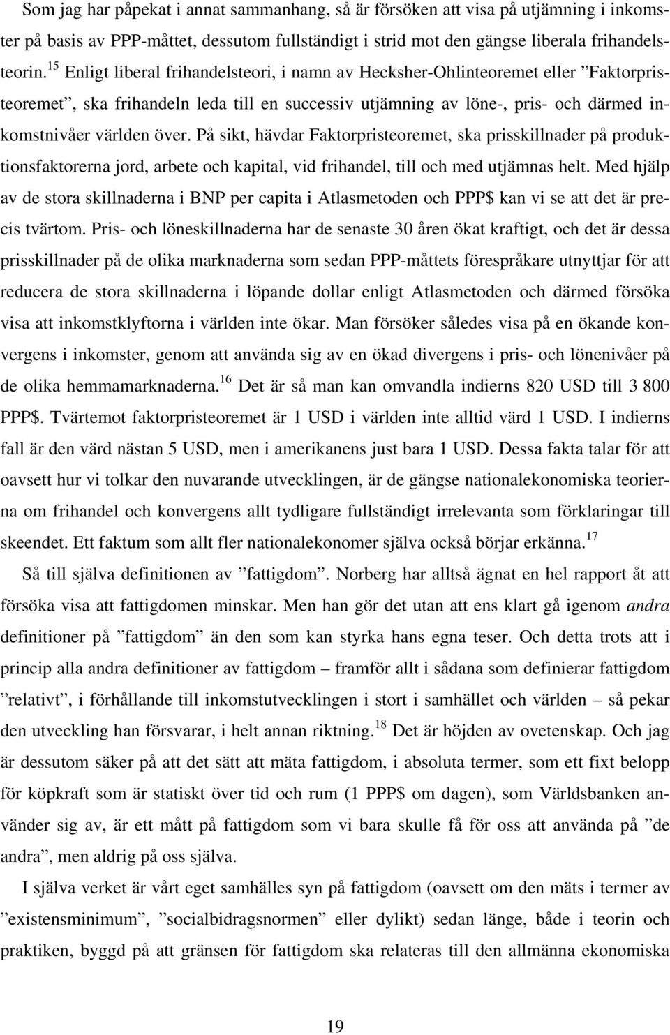 På sikt, hävdar Faktorpristeoremet, ska prisskillnader på produktionsfaktorerna jord, arbete och kapital, vid frihandel, till och med utjämnas helt.