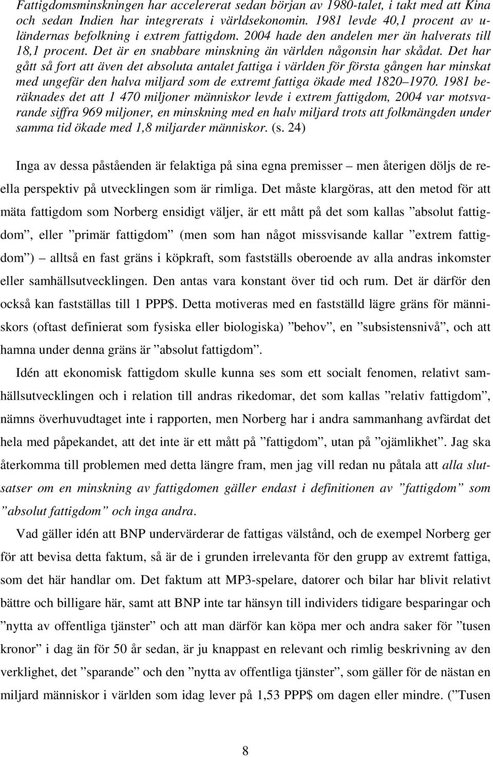 Det har gått så fort att även det absoluta antalet fattiga i världen för första gången har minskat med ungefär den halva miljard som de extremt fattiga ökade med 1820 1970.