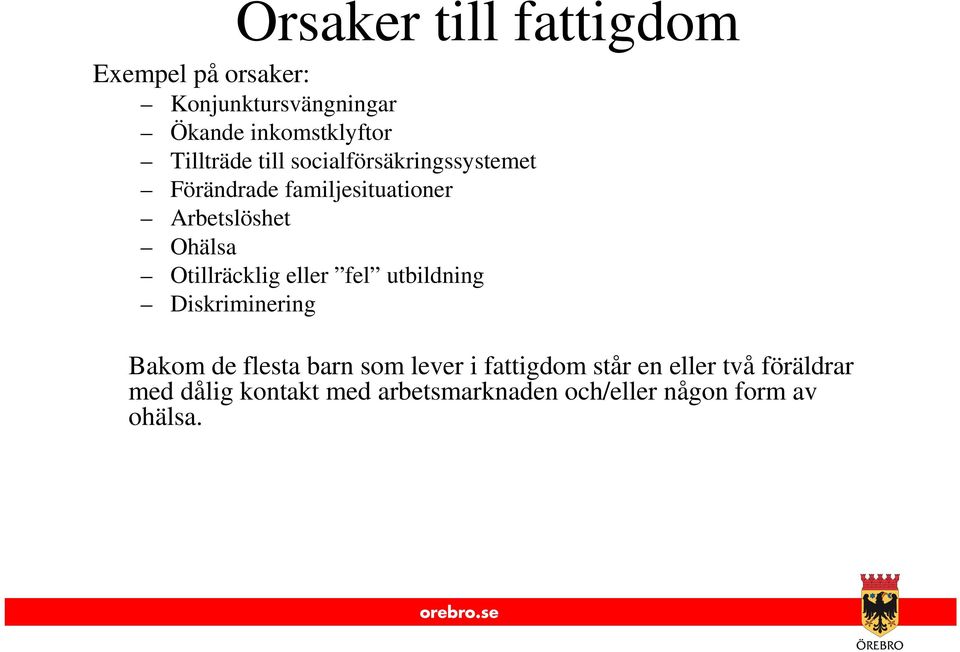 Otillräcklig eller fel utbildning Diskriminering Bakom de flesta barn som lever i fattigdom