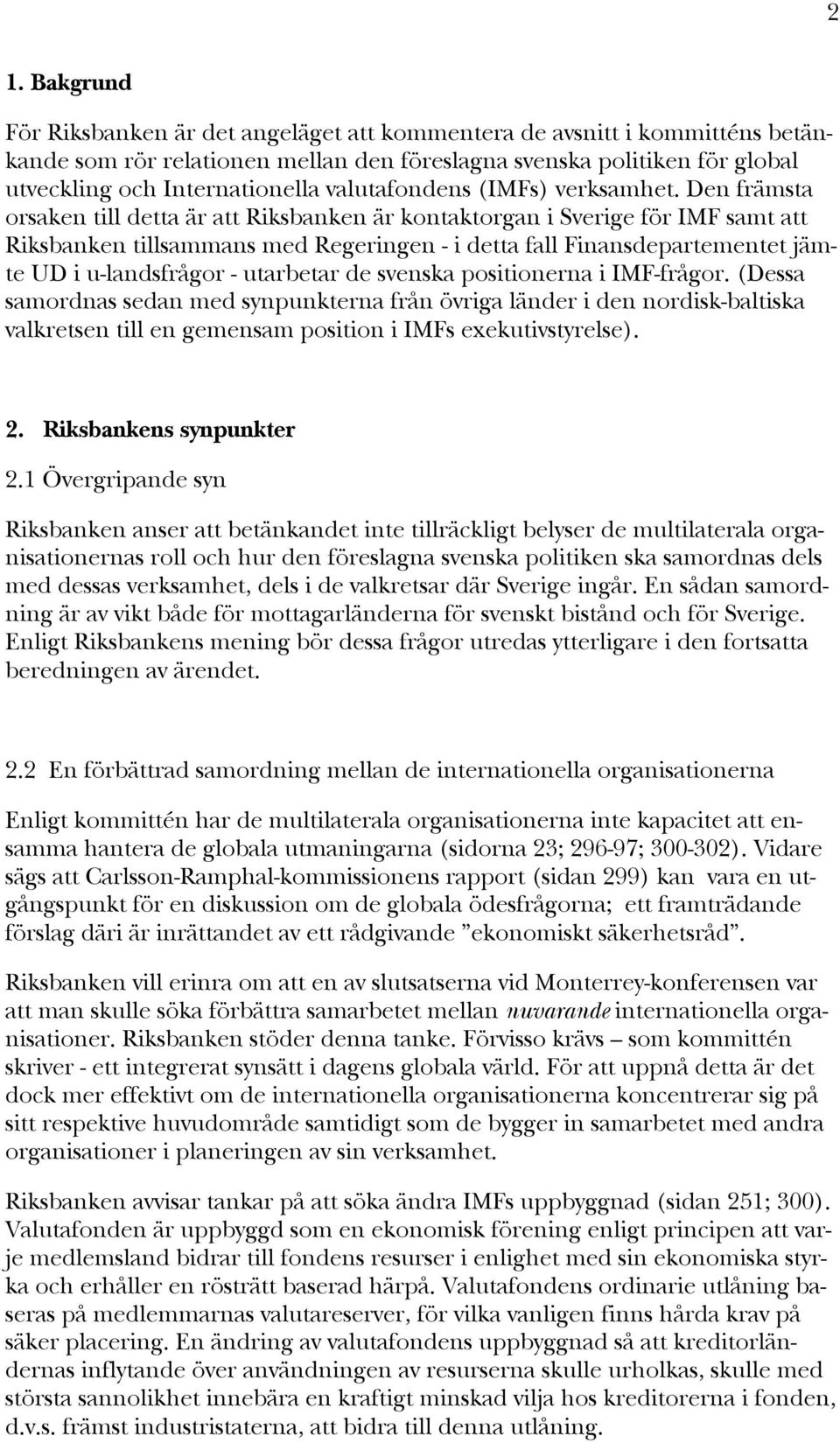 Den främsta orsaken till detta är att Riksbanken är kontaktorgan i Sverige för IMF samt att Riksbanken tillsammans med Regeringen - i detta fall Finansdepartementet jämte UD i u-landsfrågor -