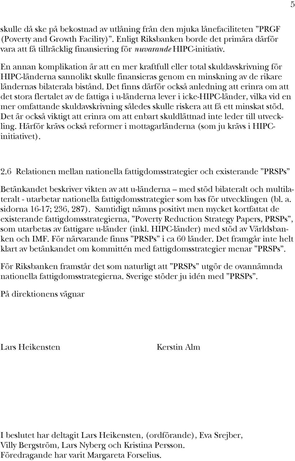 En annan komplikation är att en mer kraftfull eller total skuldavskrivning för HIPC-länderna sannolikt skulle finansieras genom en minskning av de rikare ländernas bilaterala bistånd.