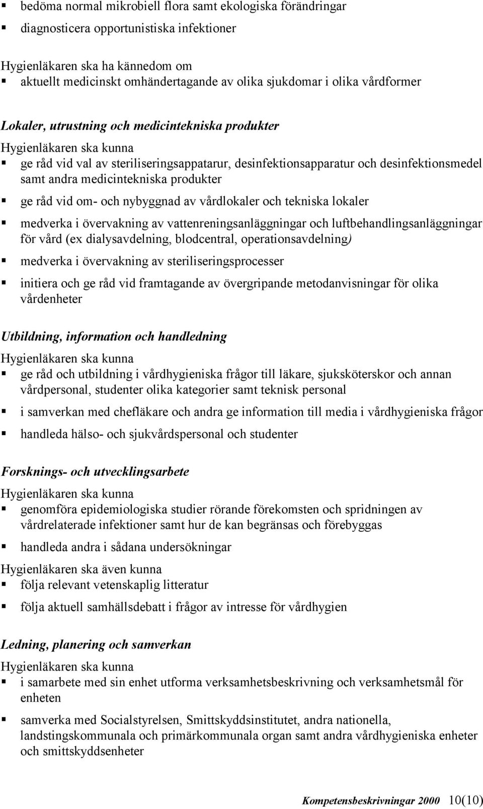 ge råd vid val av steriliseringsappatarur, desinfektionsapparatur och desinfektionsmedel samt andra medicintekniska produkter! ge råd vid om- och nybyggnad av vårdlokaler och tekniska lokaler!