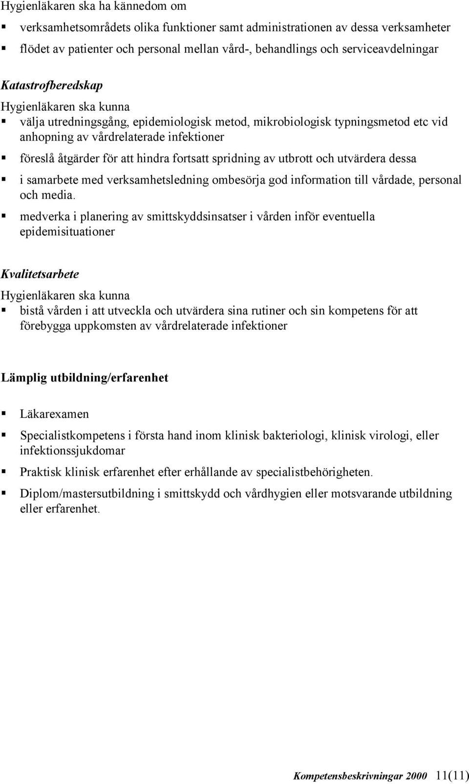 välja utredningsgång, epidemiologisk metod, mikrobiologisk typningsmetod etc vid anhopning av vårdrelaterade infektioner!