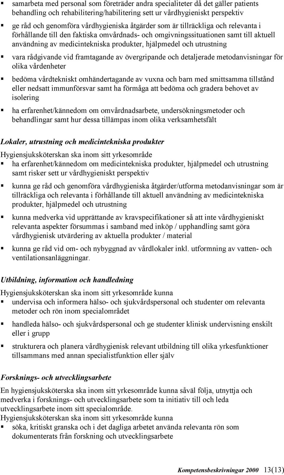 produkter, hjälpmedel och utrustning! vara rådgivande vid framtagande av övergripande och detaljerade metodanvisningar för olika vårdenheter!