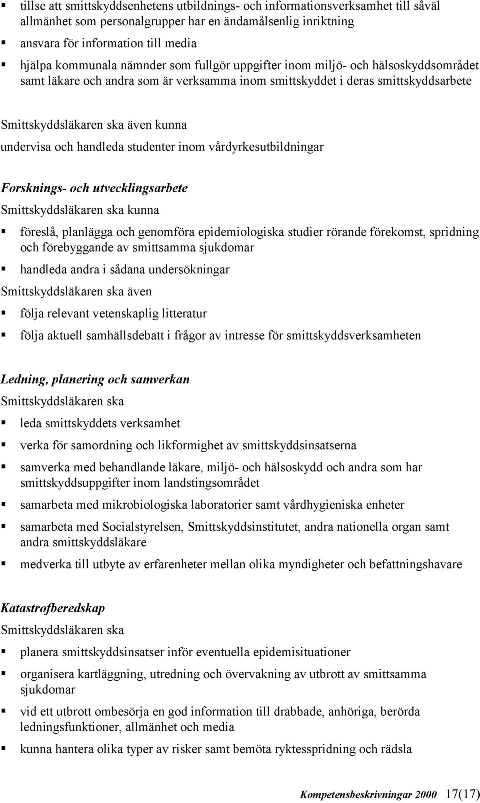 undervisa och handleda studenter inom vårdyrkesutbildningar Forsknings- och utvecklingsarbete Smittskyddsläkaren ska kunna!