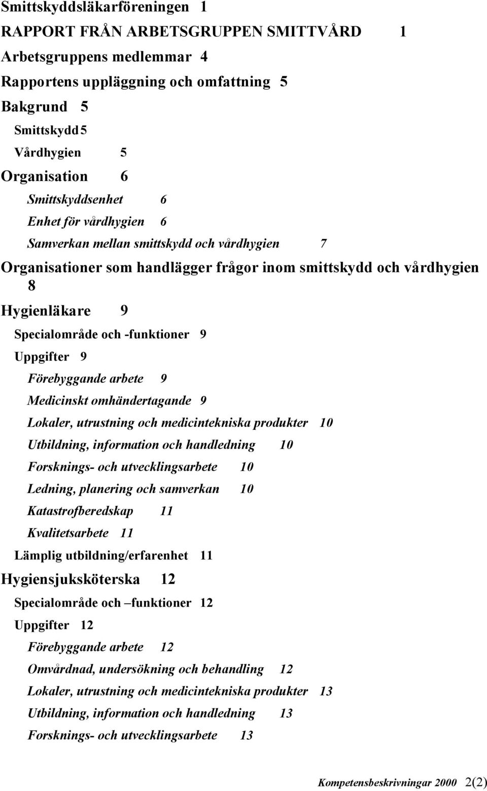 -funktioner 9 Uppgifter 9 Förebyggande arbete 9 Medicinskt omhändertagande 9 Lokaler, utrustning och medicintekniska produkter 10 Utbildning, information och handledning 10 Forsknings- och