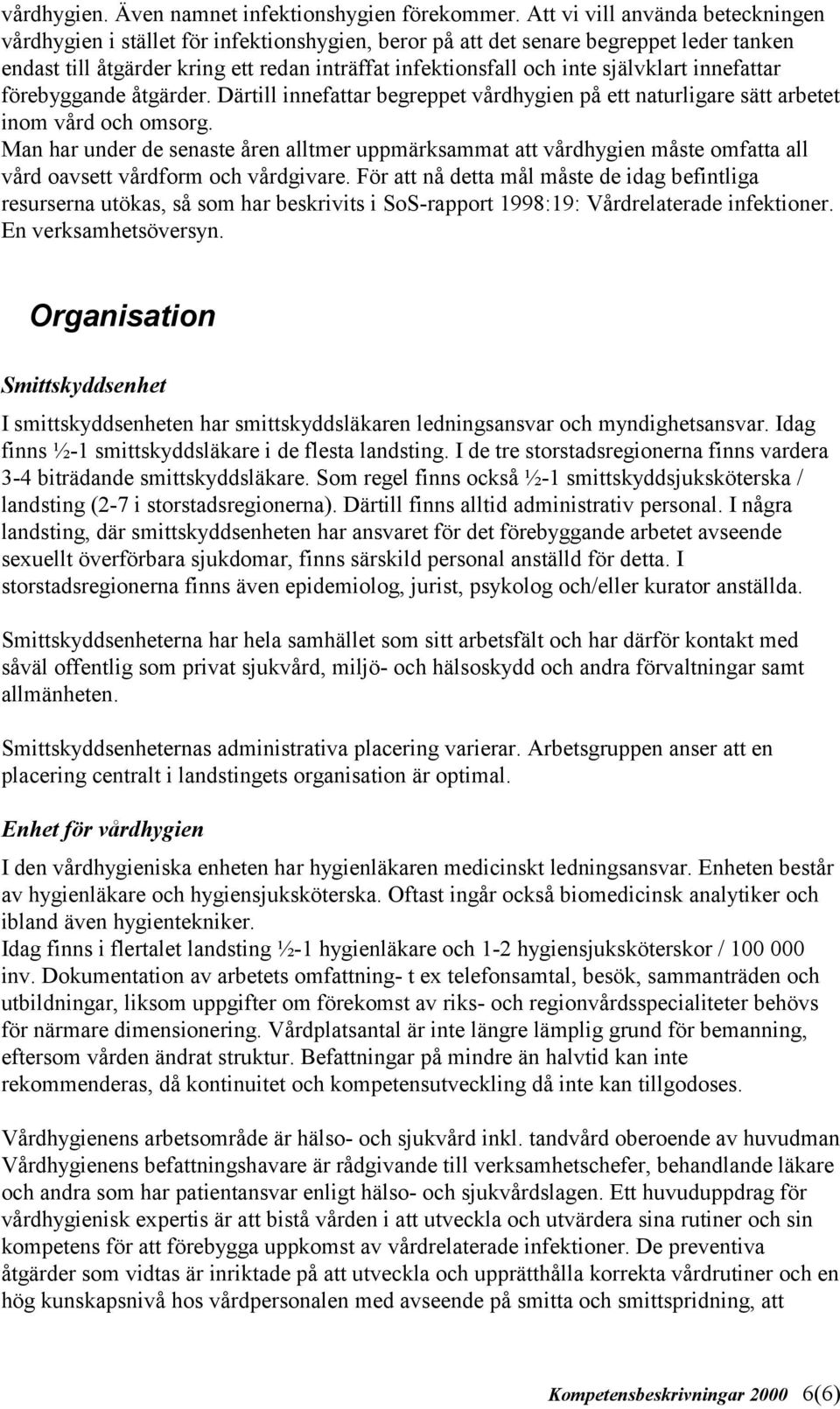 självklart innefattar förebyggande åtgärder. Därtill innefattar begreppet vårdhygien på ett naturligare sätt arbetet inom vård och omsorg.