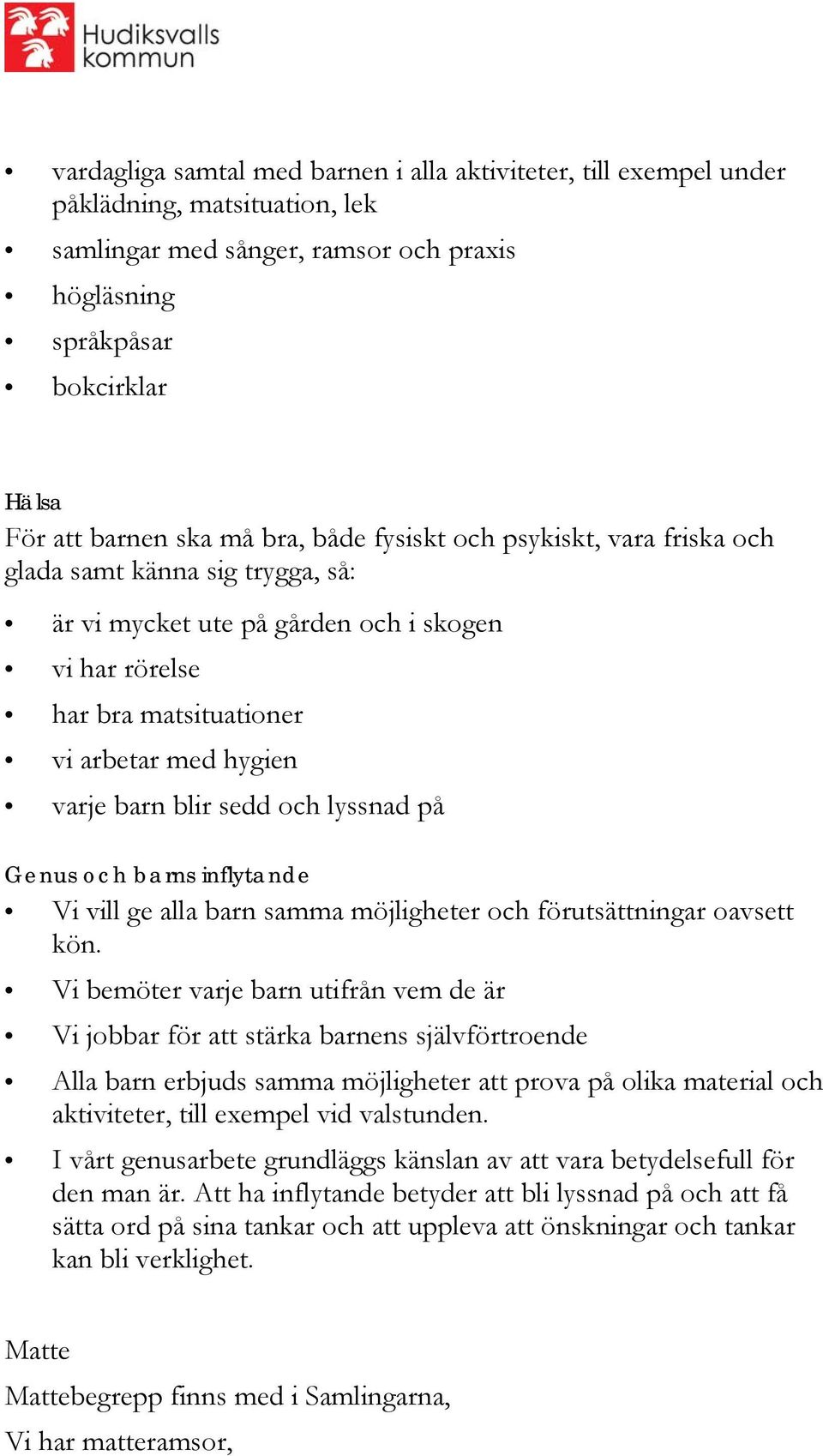 sedd och lyssnad på Genus och barns inflytande Vi vill ge alla barn samma möjligheter och förutsättningar oavsett kön.