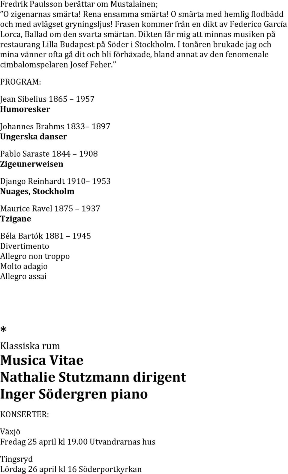 I tonåren brukade jag och mina vänner ofta gå dit och bli förhäxade, bland annat av den fenomenale cimbalomspelaren Josef Feher.