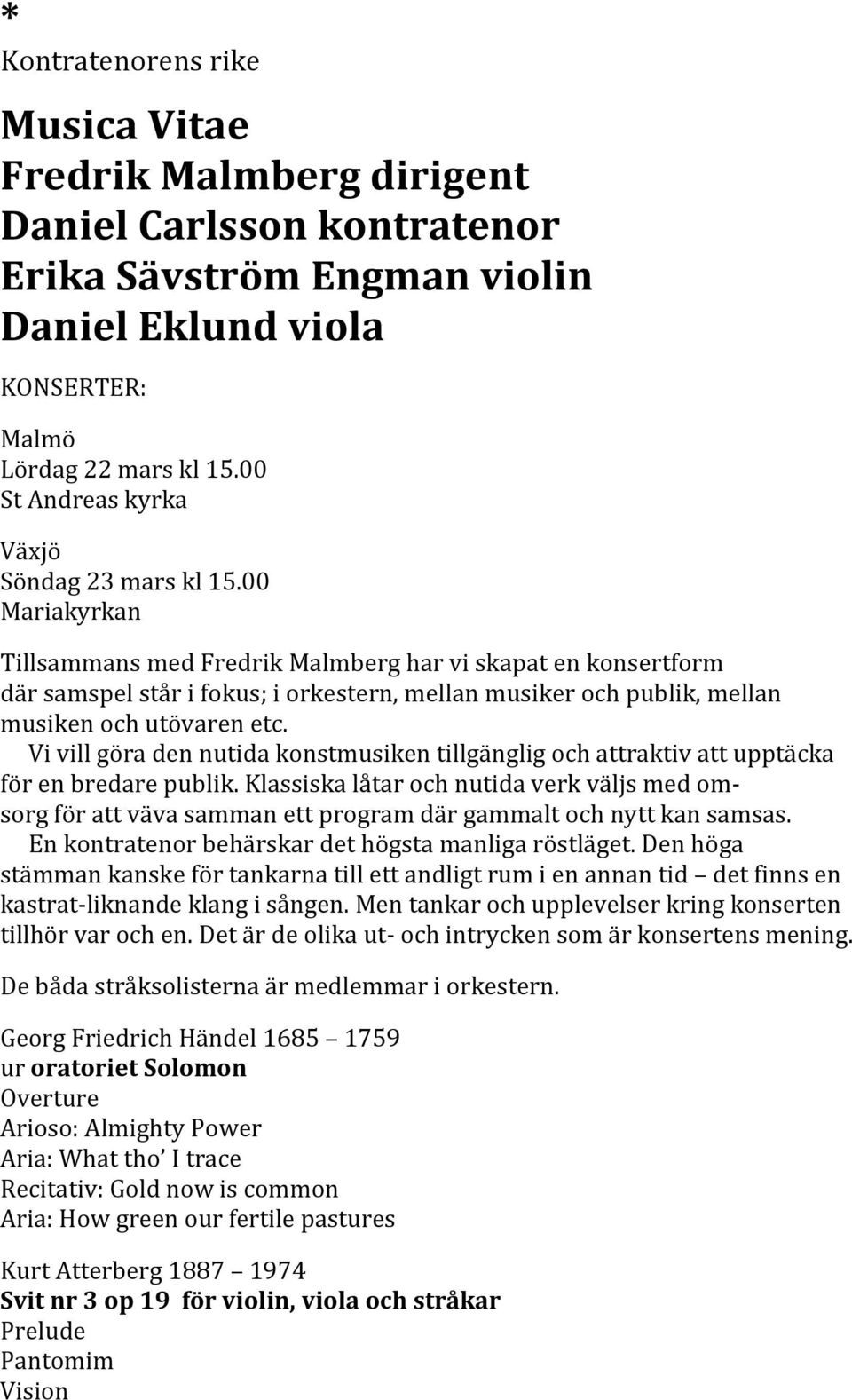 00 Mariakyrkan Tillsammans med Fredrik Malmberg har vi skapat en konsertform där samspel står i fokus; i orkestern, mellan musiker och publik, mellan musiken och utövaren etc.