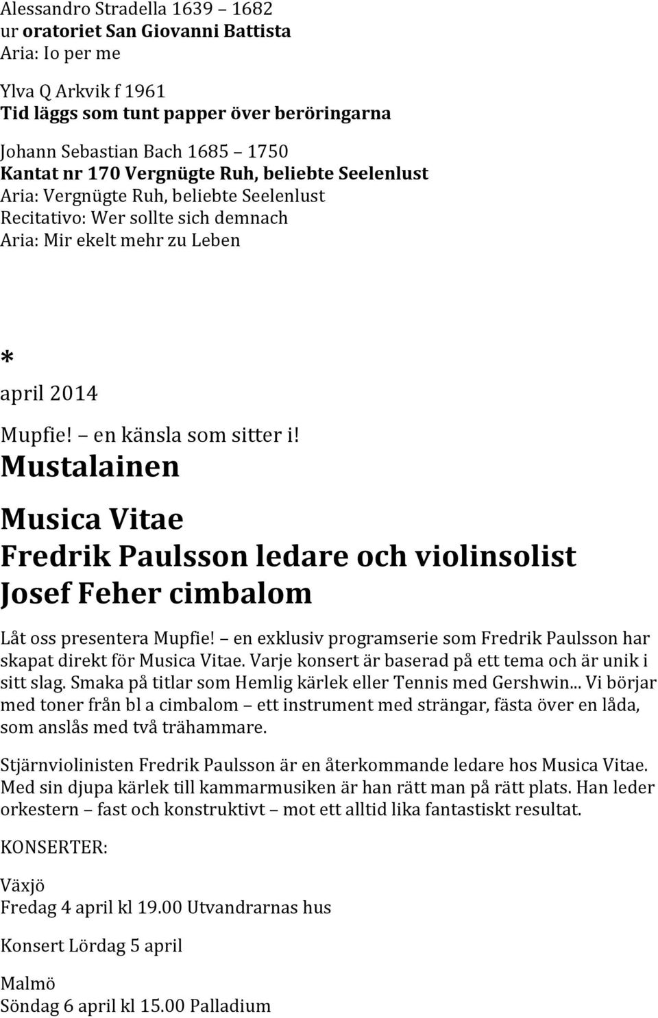 Mustalainen Fredrik Paulsson ledare och violinsolist Josef Feher cimbalom Låt oss presentera Mupfie! en exklusiv programserie som Fredrik Paulsson har skapat direkt för.