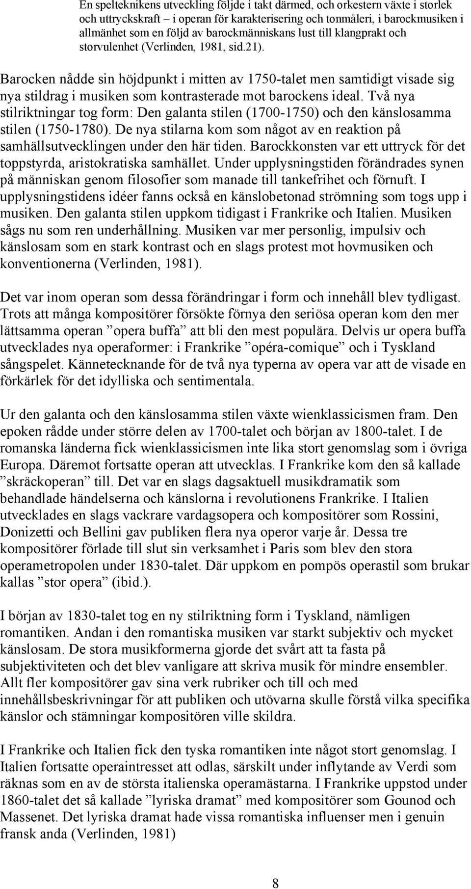 Barocken nådde sin höjdpunkt i mitten av 1750-talet men samtidigt visade sig nya stildrag i musiken som kontrasterade mot barockens ideal.