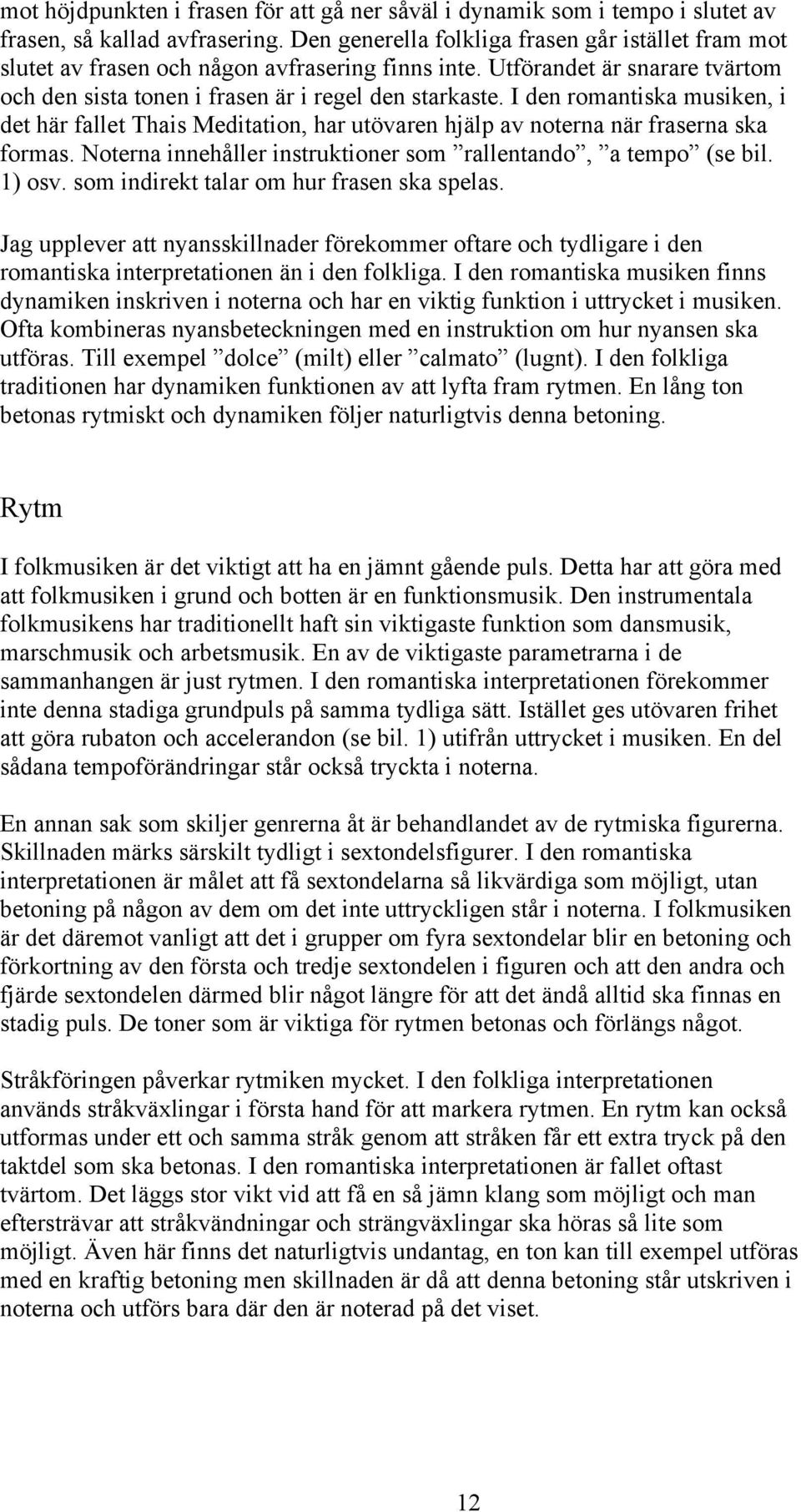 I den romantiska musiken, i det här fallet Thais Meditation, har utövaren hjälp av noterna när fraserna ska formas. Noterna innehåller instruktioner som rallentando, a tempo (se bil. 1) osv.