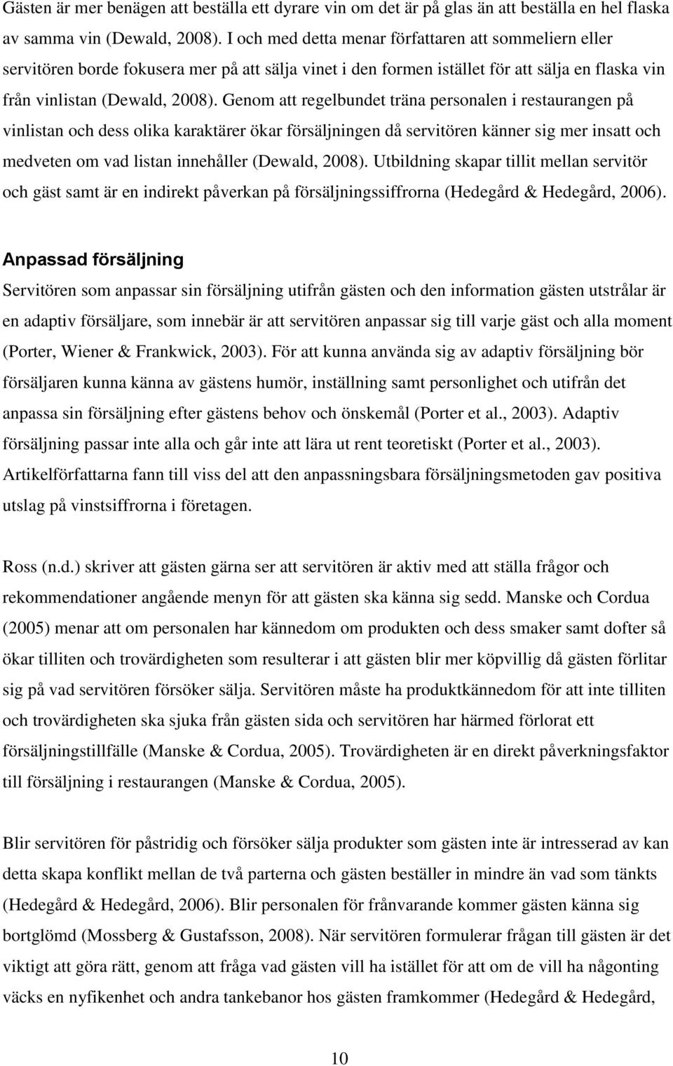 Genom att regelbundet träna personalen i restaurangen på vinlistan och dess olika karaktärer ökar försäljningen då servitören känner sig mer insatt och medveten om vad listan innehåller (Dewald,