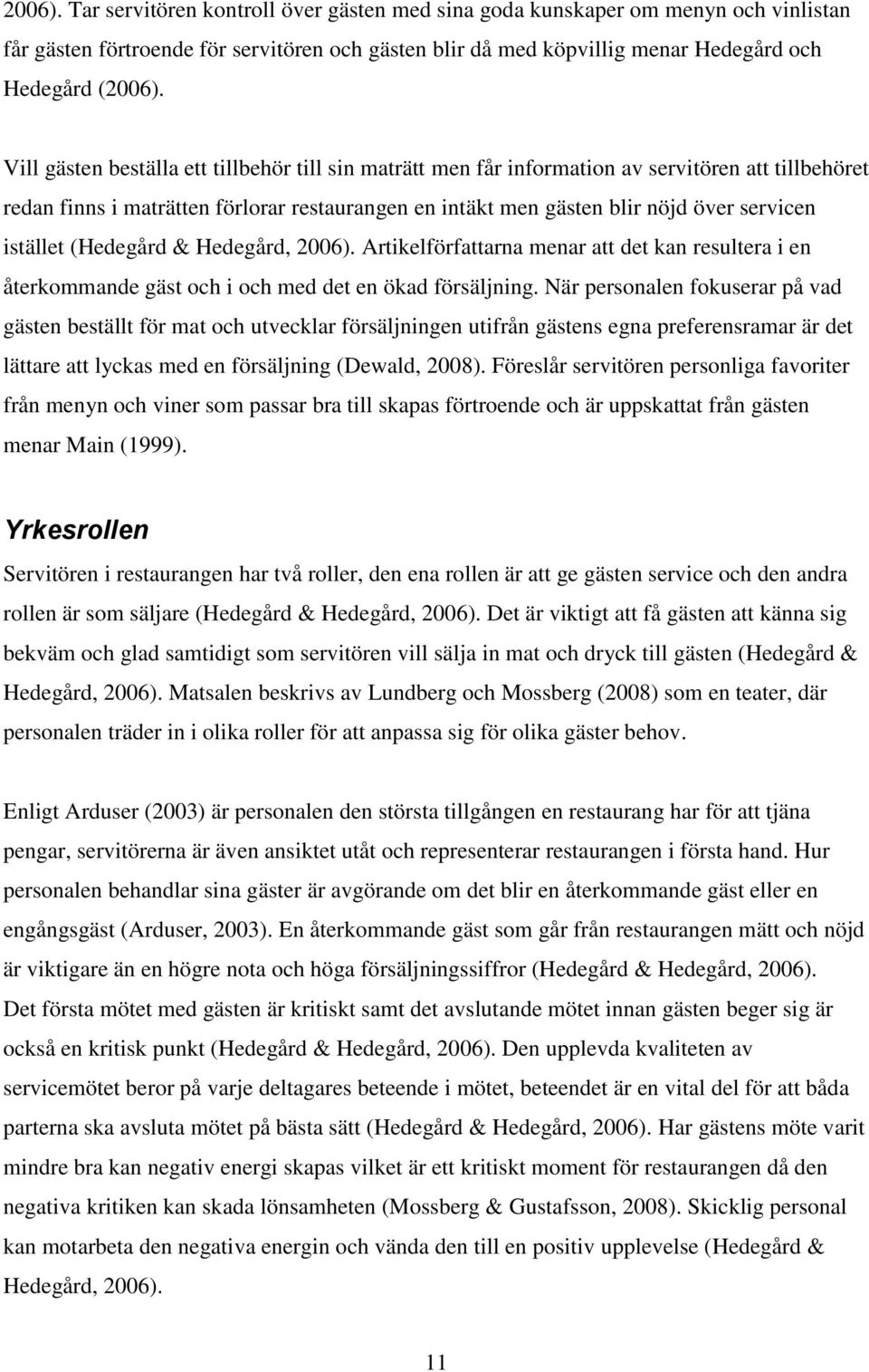 istället (Hedegård & Hedegård, 2006). Artikelförfattarna menar att det kan resultera i en återkommande gäst och i och med det en ökad försäljning.