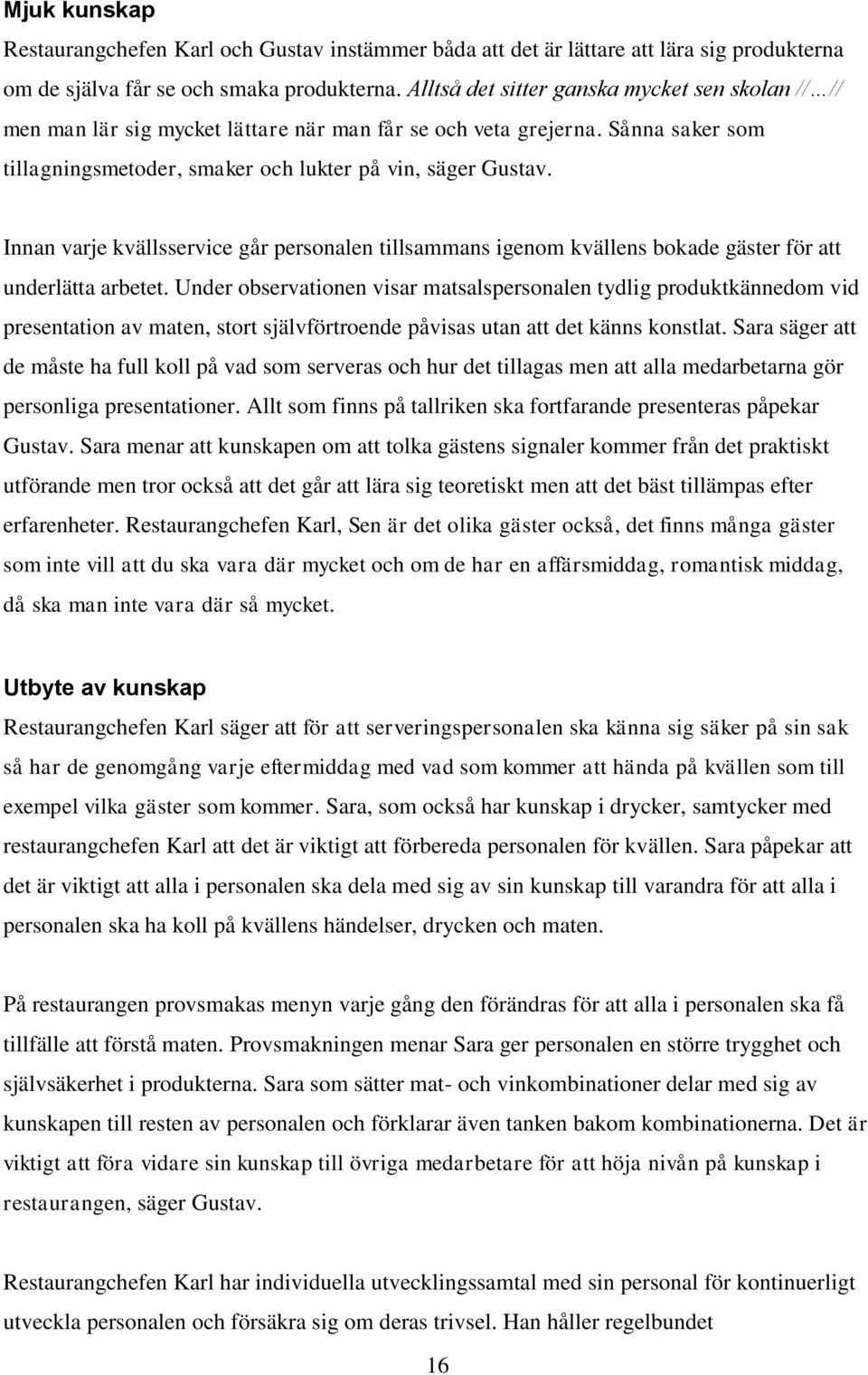 Innan varje kvällsservice går personalen tillsammans igenom kvällens bokade gäster för att underlätta arbetet.