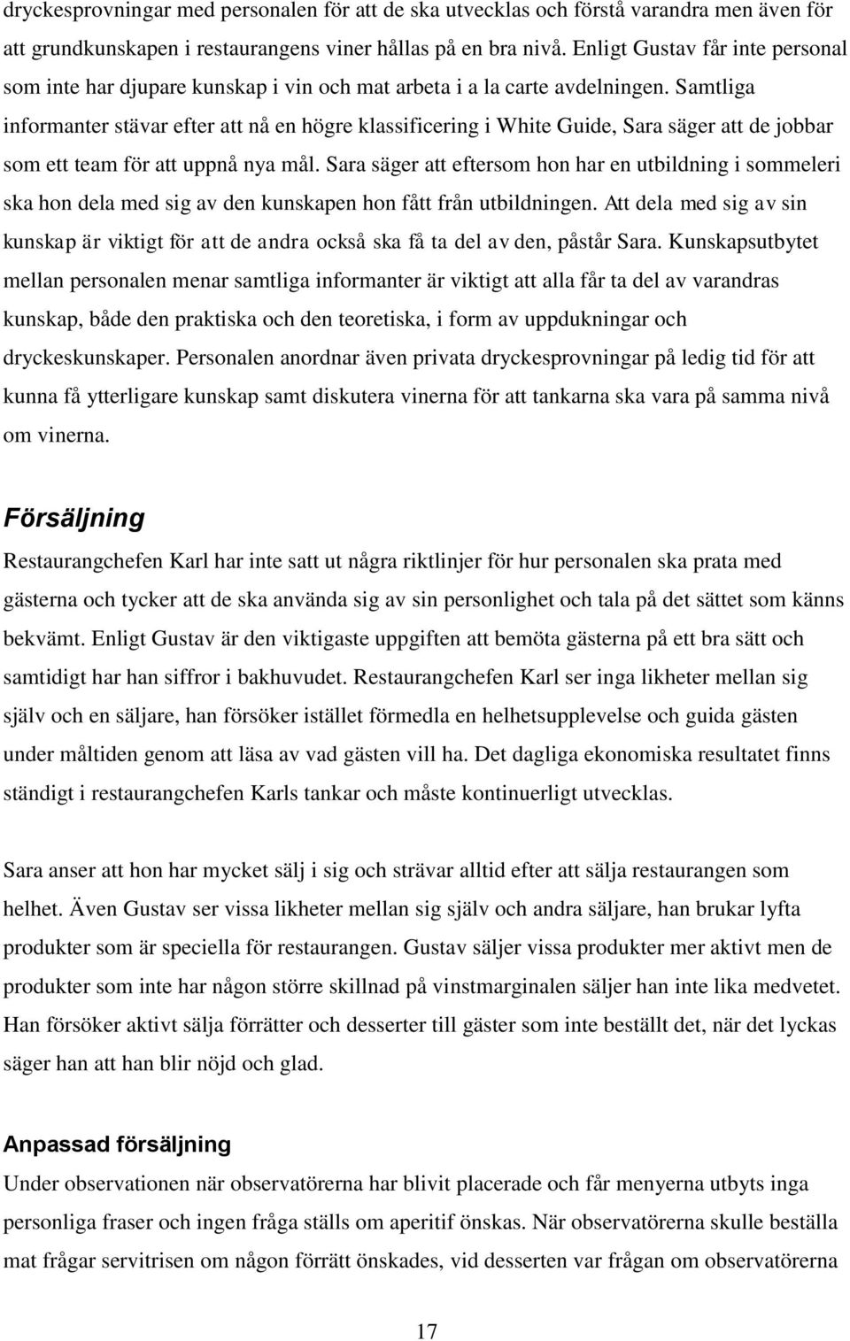Samtliga informanter stävar efter att nå en högre klassificering i White Guide, Sara säger att de jobbar som ett team för att uppnå nya mål.