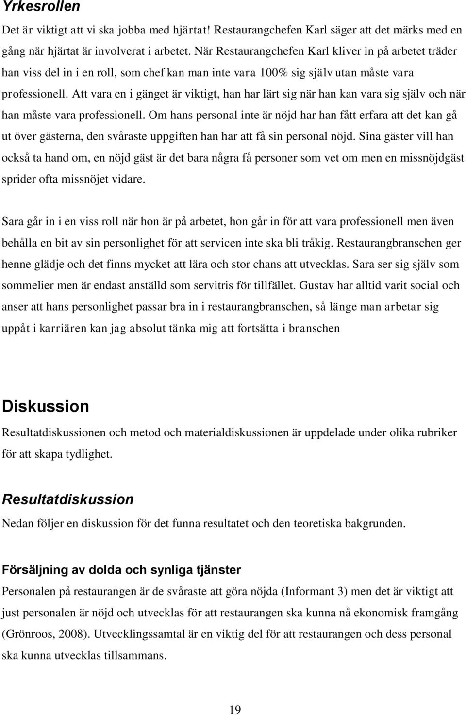 Att vara en i gänget är viktigt, han har lärt sig när han kan vara sig själv och när han måste vara professionell.