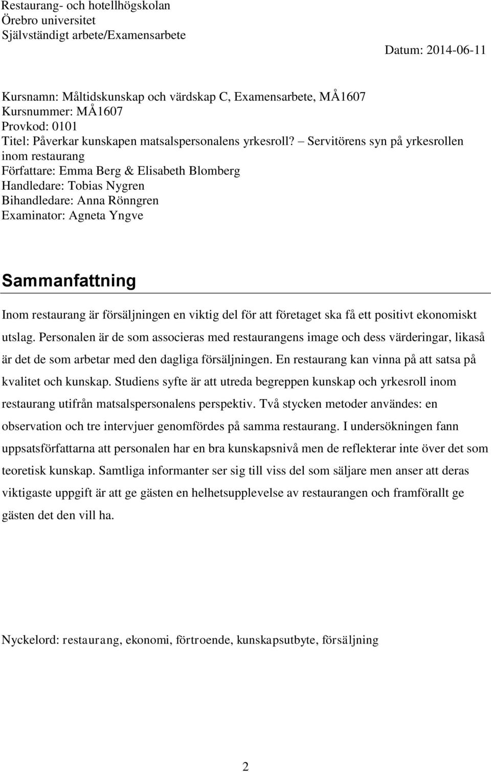 Servitörens syn på yrkesrollen inom restaurang Författare: Emma Berg & Elisabeth Blomberg Handledare: Tobias Nygren Bihandledare: Anna Rönngren Examinator: Agneta Yngve Sammanfattning Inom restaurang