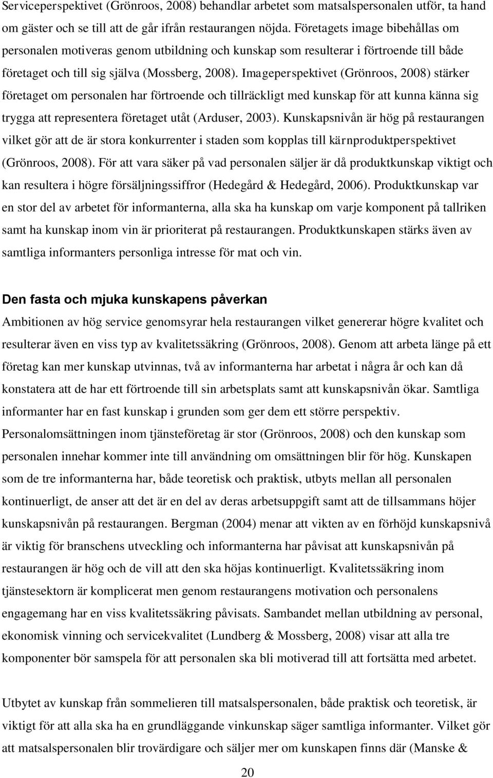 Imageperspektivet (Grönroos, 2008) stärker företaget om personalen har förtroende och tillräckligt med kunskap för att kunna känna sig trygga att representera företaget utåt (Arduser, 2003).