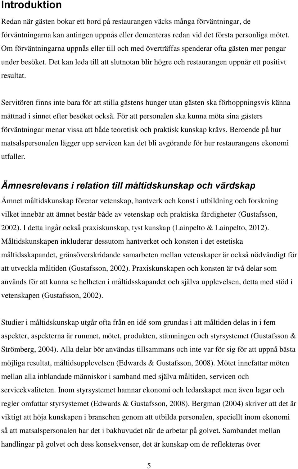 Servitören finns inte bara för att stilla gästens hunger utan gästen ska förhoppningsvis känna mättnad i sinnet efter besöket också.