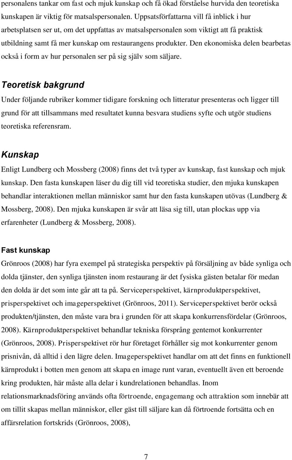 Den ekonomiska delen bearbetas också i form av hur personalen ser på sig själv som säljare.