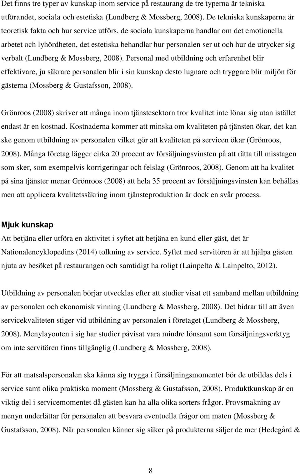 utrycker sig verbalt (Lundberg & Mossberg, 2008).