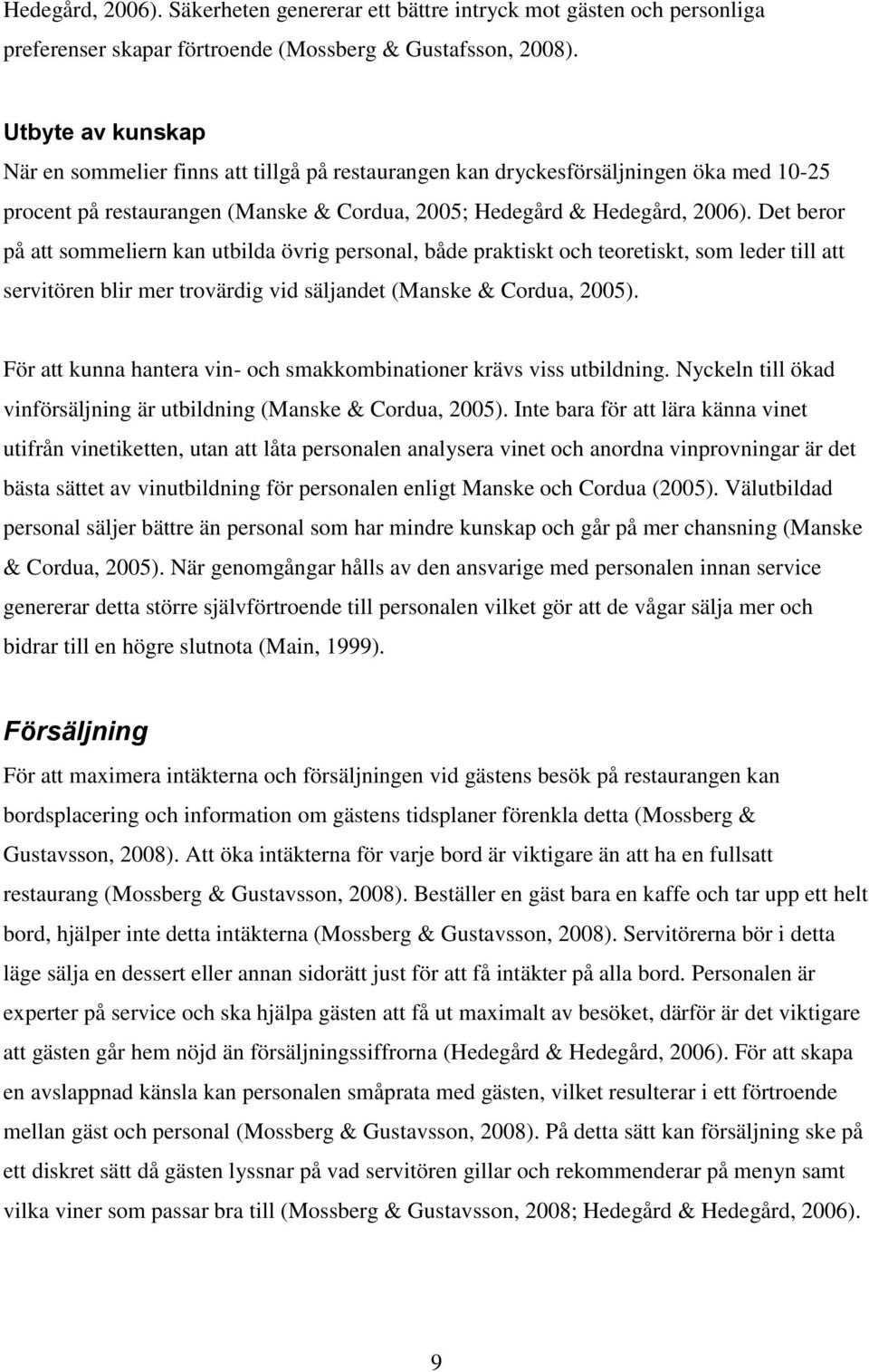 Det beror på att sommeliern kan utbilda övrig personal, både praktiskt och teoretiskt, som leder till att servitören blir mer trovärdig vid säljandet (Manske & Cordua, 2005).
