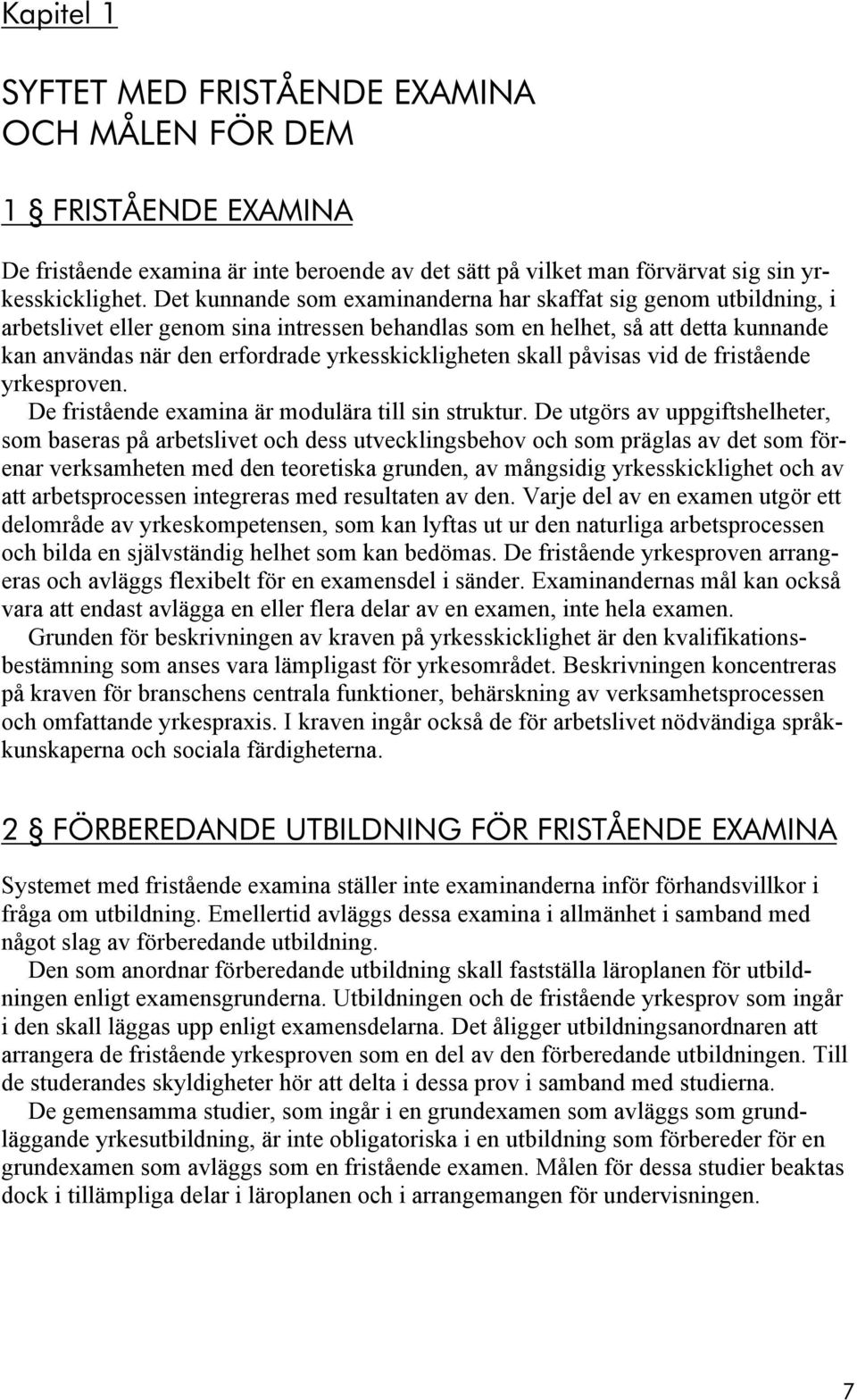 yrkesskickligheten skall påvisas vid de fristående yrkesproven. De fristående examina är modulära till sin struktur.