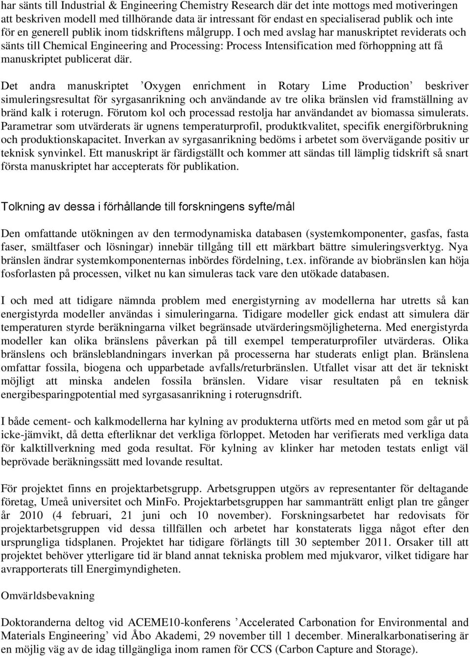 I och med avslag har manuskriptet reviderats och sänts till Chemical Engineering and Processing: Process Intensification med förhoppning att få manuskriptet publicerat där.