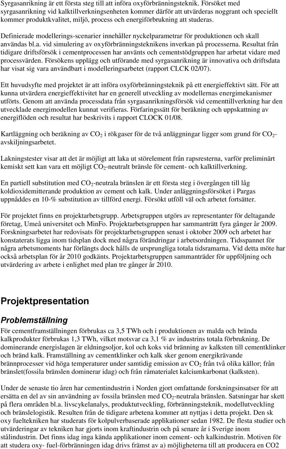 Definierade modellerings-scenarier innehåller nyckelparametrar för produktionen och skall användas bl.a. vid simulering av oxyförbränningsteknikens inverkan på processerna.