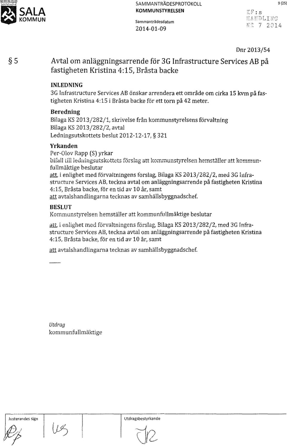 Beredning Bilaga KS 2013/282/1, skrivelse från kommunstyrelsens förvaltning Bilaga KS 2013/282/2, avtal Ledningsutskottets beslut 2012-12-17, 321 Yrkanden Per-Olov Rapp (S) yrkar bifall