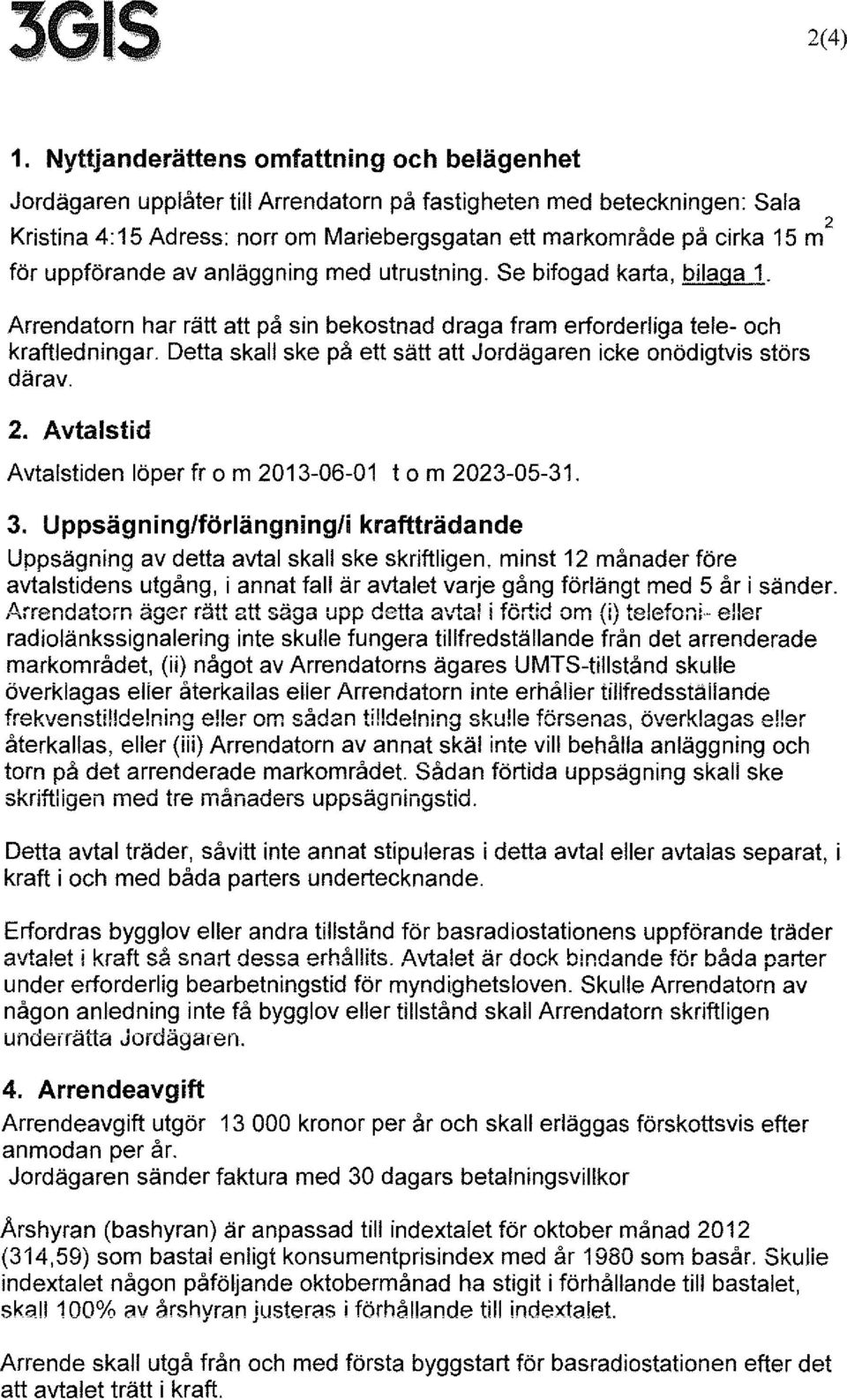 uppförande av anläggning med utrustning. Se bifogad karta, bilaga 1. Arrendatorn har rätt att på sin bekostnad draga fram erforderliga tele- och kraftledningar.