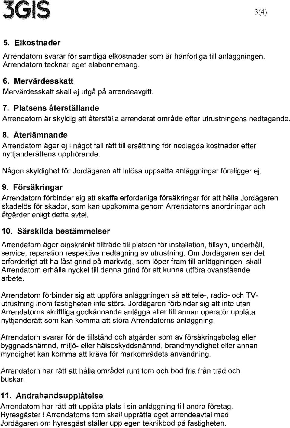 Aterlämnande Arrendatorn äger ej i något fall rätt till ersättning för nedlagda kostnader efter nyttjanderättens upphörande.