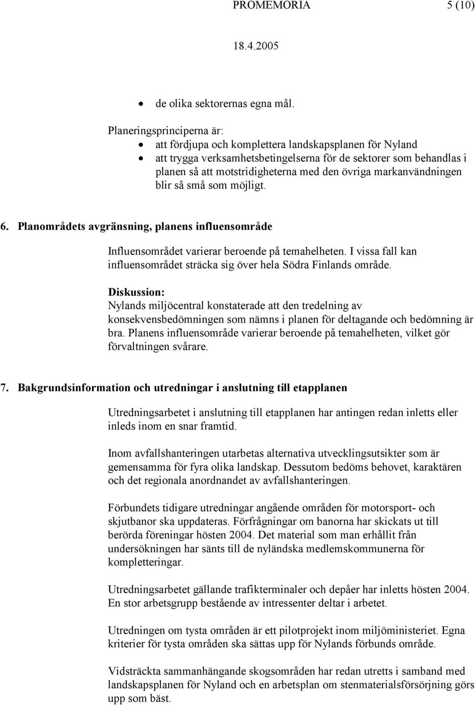 markanvändningen blir så små som möjligt. 6. Planområdets avgränsning, planens influensområde Influensområdet varierar beroende på temahelheten.