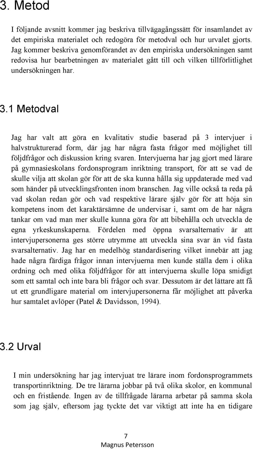 1 Metodval Jag har valt att göra en kvalitativ studie baserad på 3 intervjuer i halvstrukturerad form, där jag har några fasta frågor med möjlighet till följdfrågor och diskussion kring svaren.