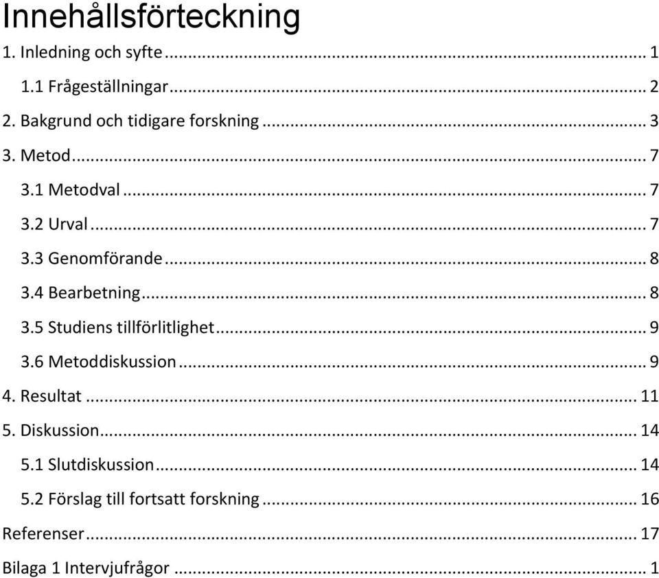 .. 8 3.4 Bearbetning... 8 3.5 Studiens tillförlitlighet... 9 3.6 Metoddiskussion... 9 4. Resultat... 11 5.