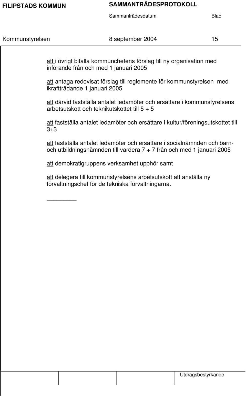 att fastställa antalet ledamöter och ersättare i kultur/föreningsutskottet till 3+3 att fastställa antalet ledamöter och ersättare i socialnämnden och barnoch utbildningsnämnden till