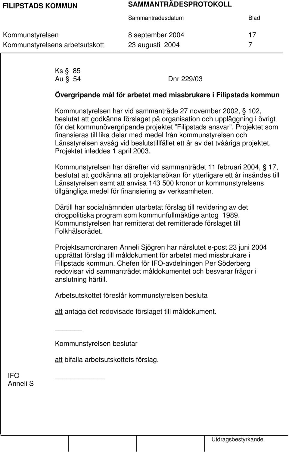 Projektet som finansieras till lika delar med medel från kommunstyrelsen och Länsstyrelsen avsåg vid beslutstillfället ett år av det tvååriga projektet. Projektet inleddes 1 april 2003.