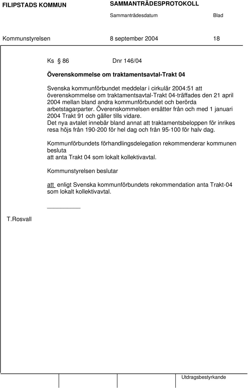 april 2004 mellan bland andra kommunförbundet och berörda arbetstagarparter. Överenskommelsen ersätter från och med 1 januari 2004 Trakt 91 och gäller tills vidare.