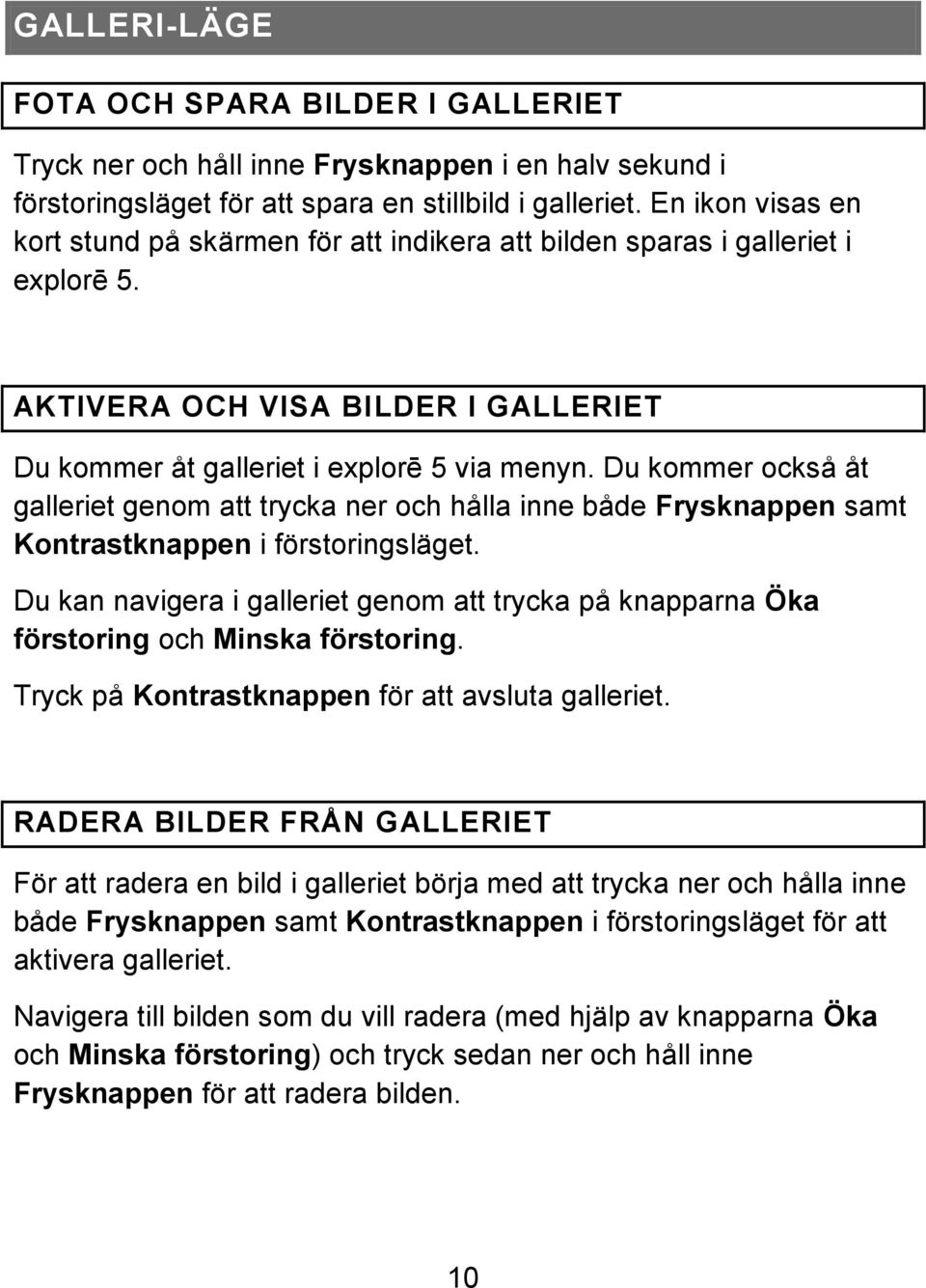 Du kommer också åt galleriet genom att trycka ner och hålla inne både Frysknappen samt Kontrastknappen i förstoringsläget.