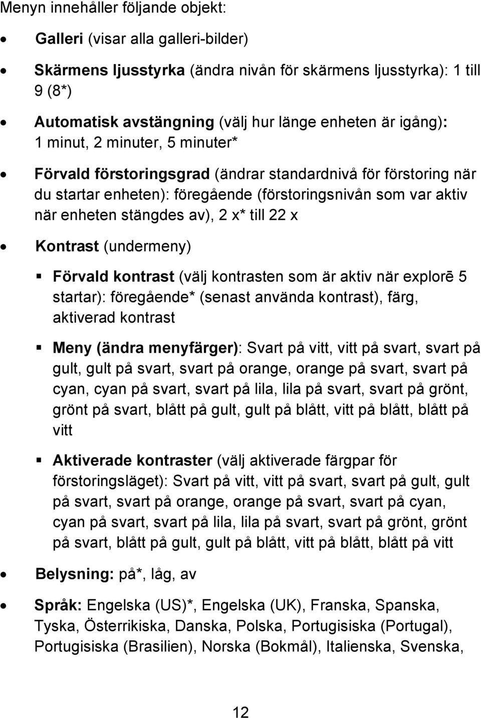 till 22 x Kontrast (undermeny) Förvald kontrast (välj kontrasten som är aktiv när explorē 5 startar): föregående* (senast använda kontrast), färg, aktiverad kontrast Meny (ändra menyfärger): Svart på