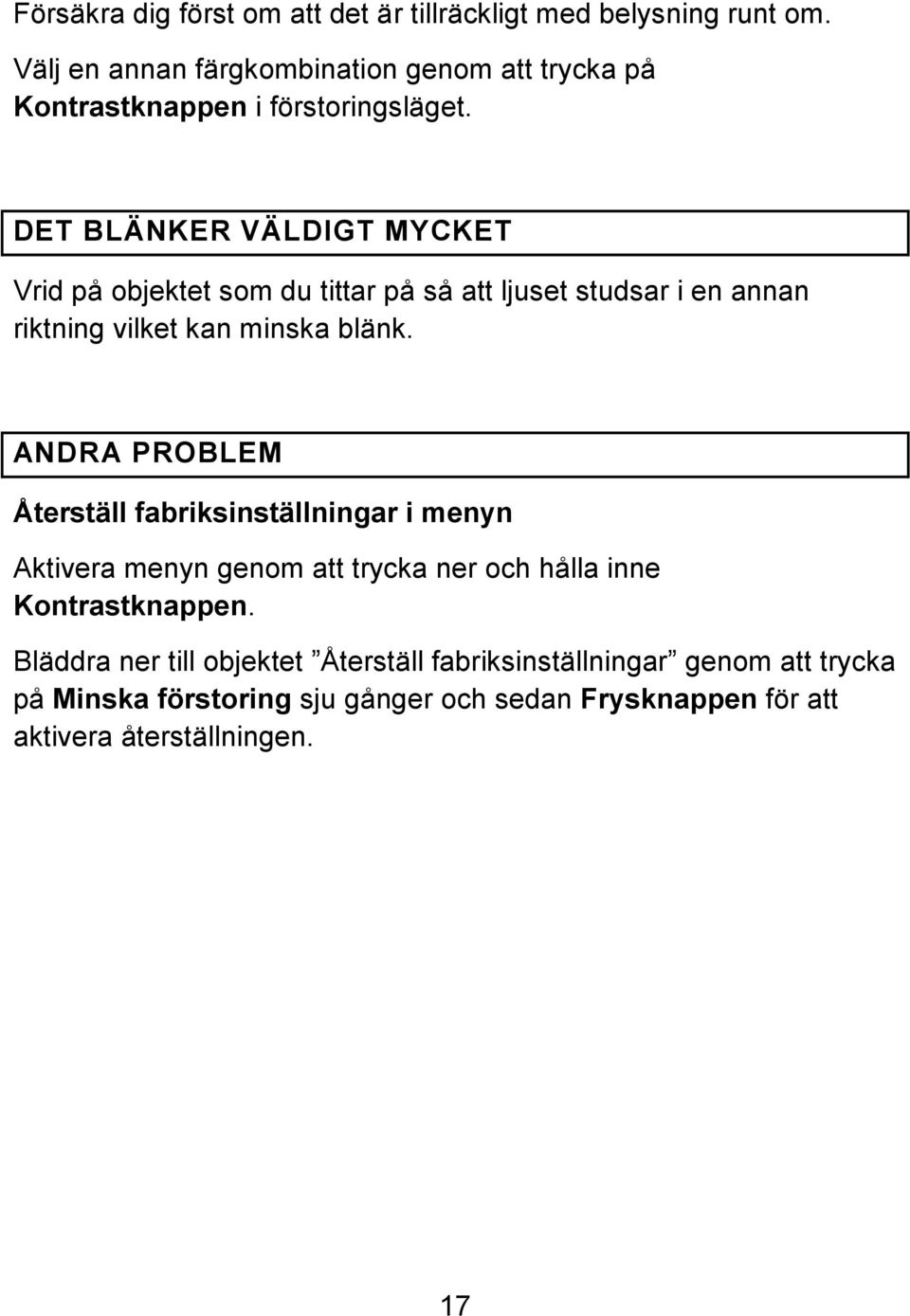 DET BLÄNKER VÄLDIGT MYCKET Vrid på objektet som du tittar på så att ljuset studsar i en annan riktning vilket kan minska blänk.