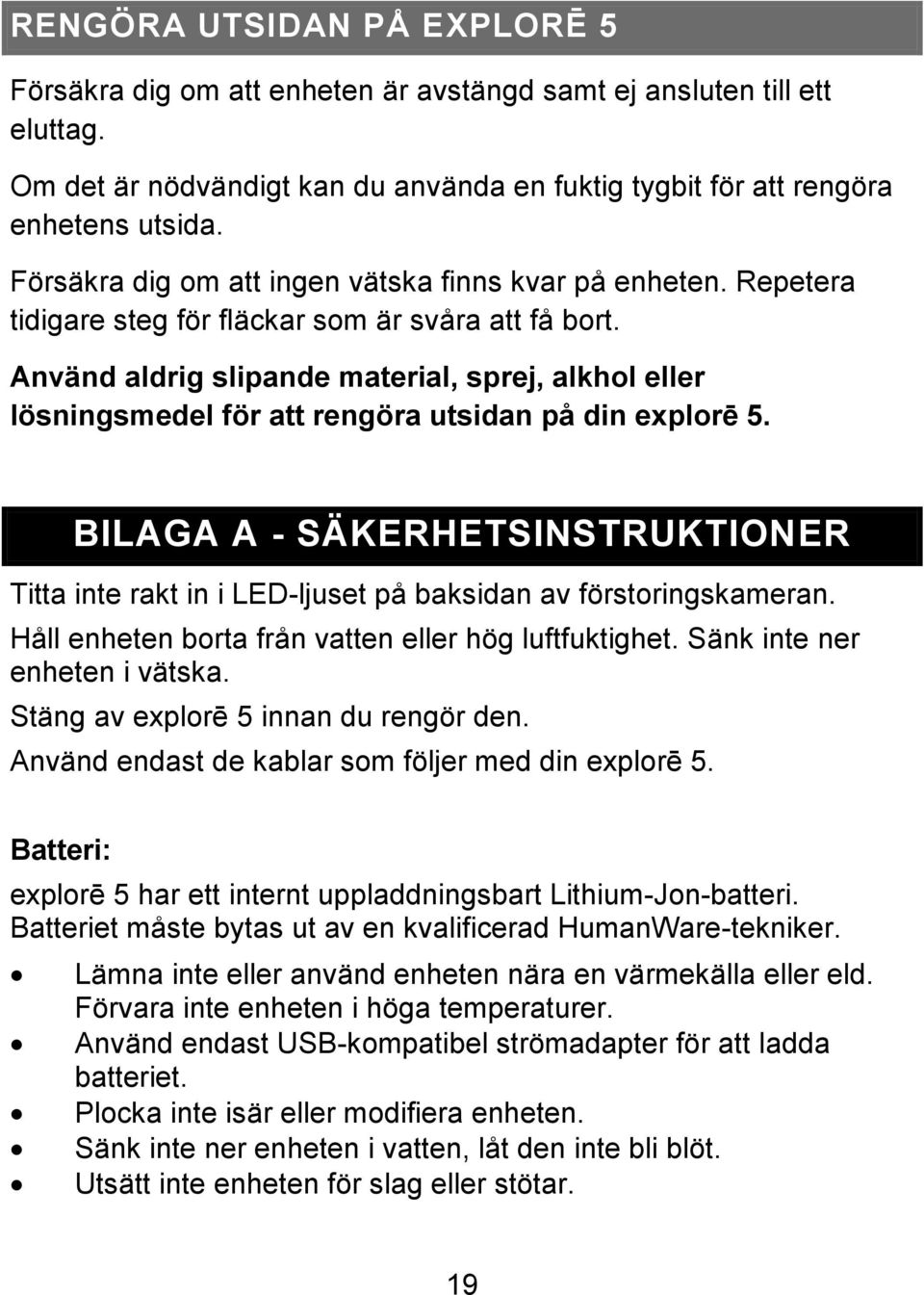 Använd aldrig slipande material, sprej, alkhol eller lösningsmedel för att rengöra utsidan på din explorē 5.