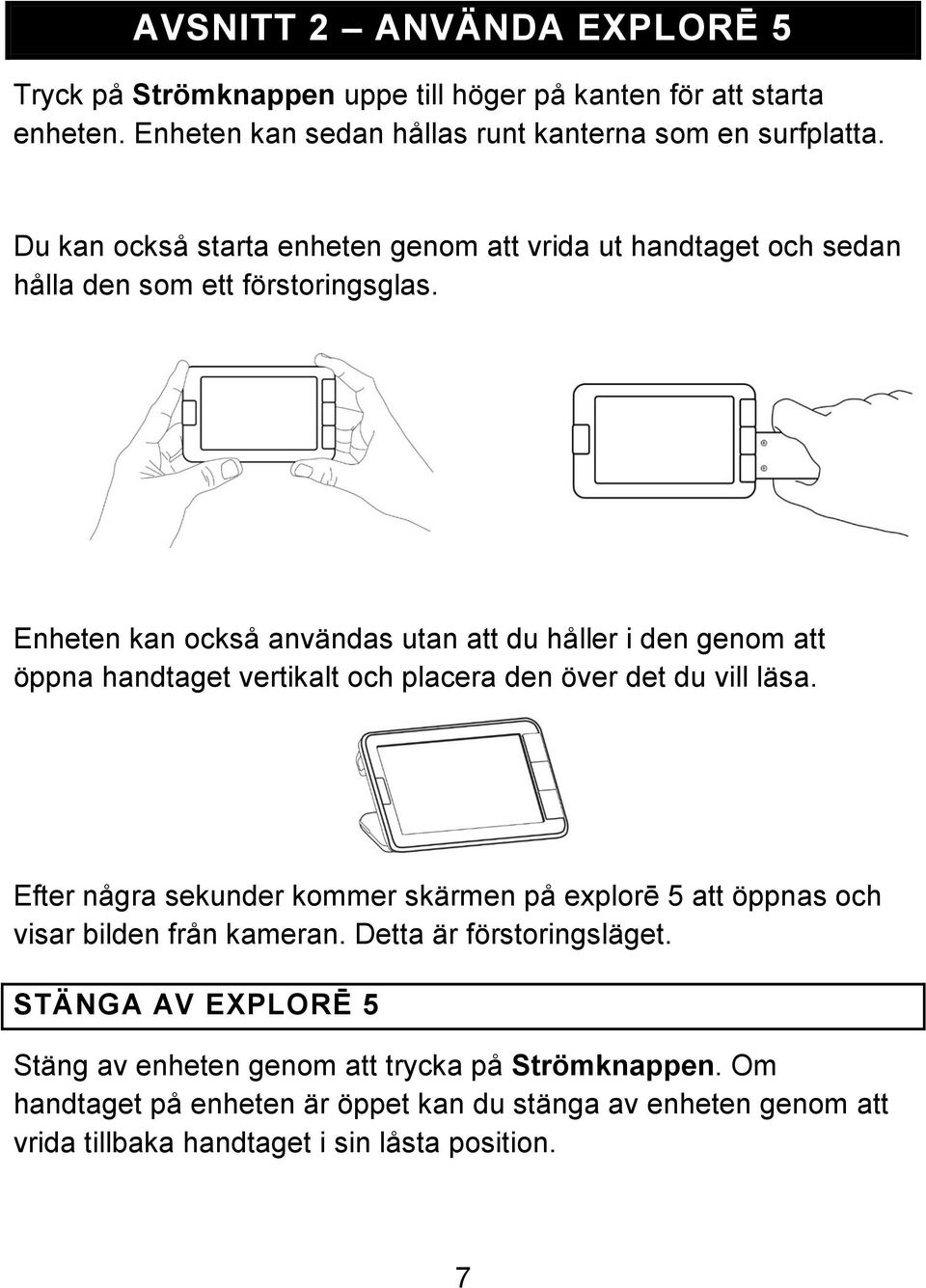 Enheten kan också användas utan att du håller i den genom att öppna handtaget vertikalt och placera den över det du vill läsa.