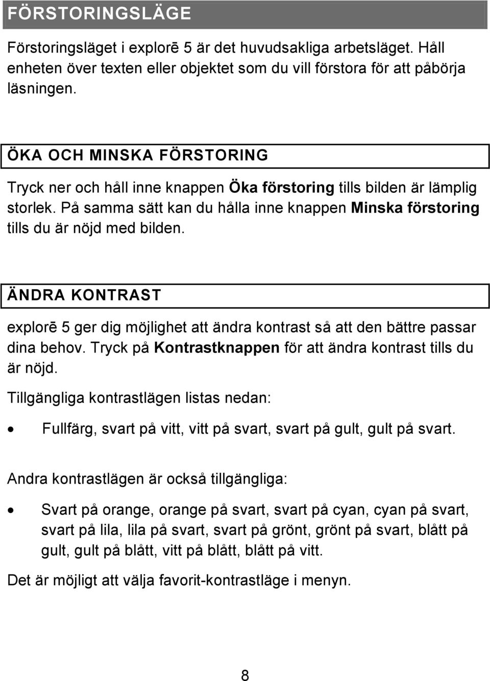 ÄNDRA KONTRAST explorē 5 ger dig möjlighet att ändra kontrast så att den bättre passar dina behov. Tryck på Kontrastknappen för att ändra kontrast tills du är nöjd.