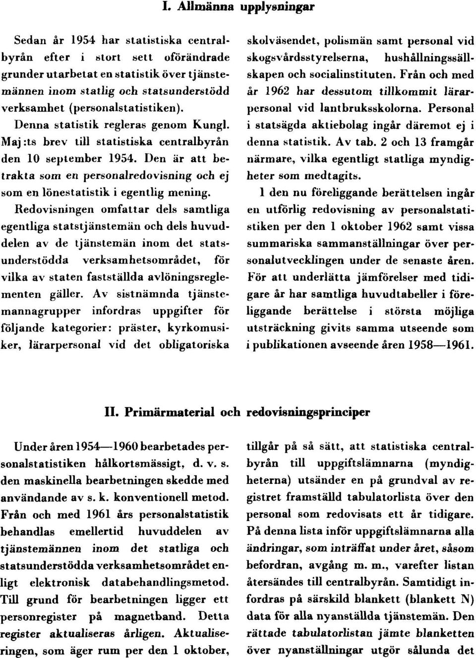 Den är att betrakta som en personalredovisning och ej som en lönestatistik i egentlig mening.