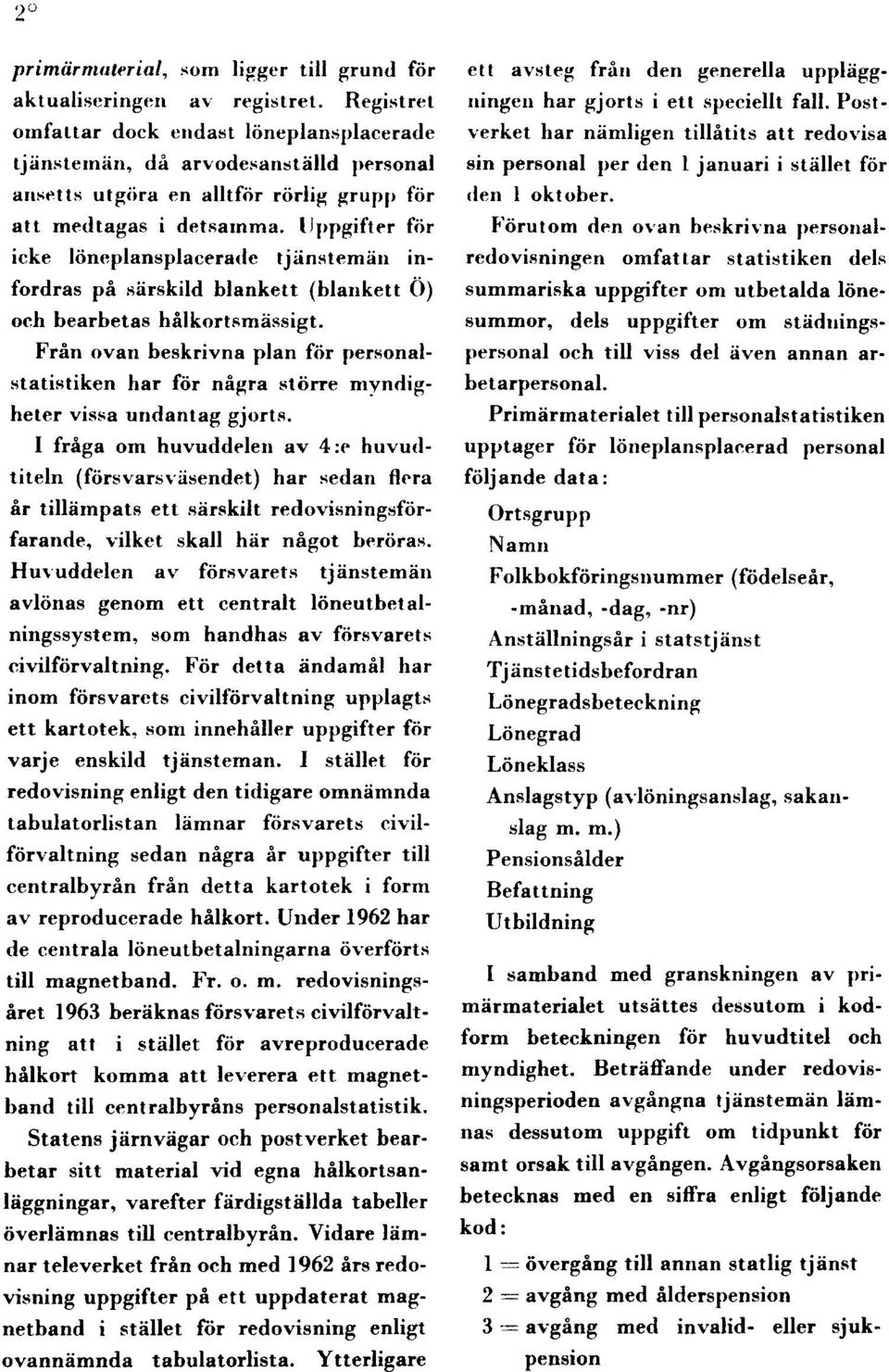 Uppgifter för icke löneplansplacerade tjänstemän infordras på särskild blankett (blankett Ö) och bearbetas hålkortsmässigt.